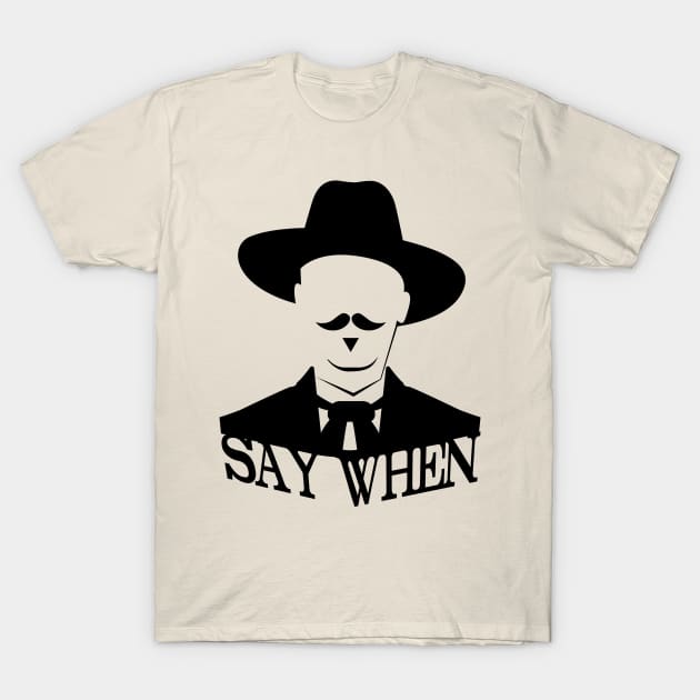 SAY WHEN T-Shirt by pitnerd